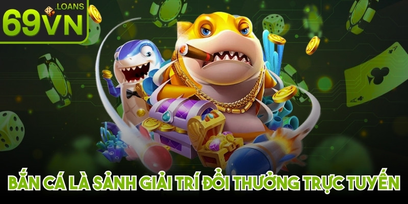 Bắn cá là sảnh giải trí đổi thưởng trực tuyến cuốn hút độc quyền