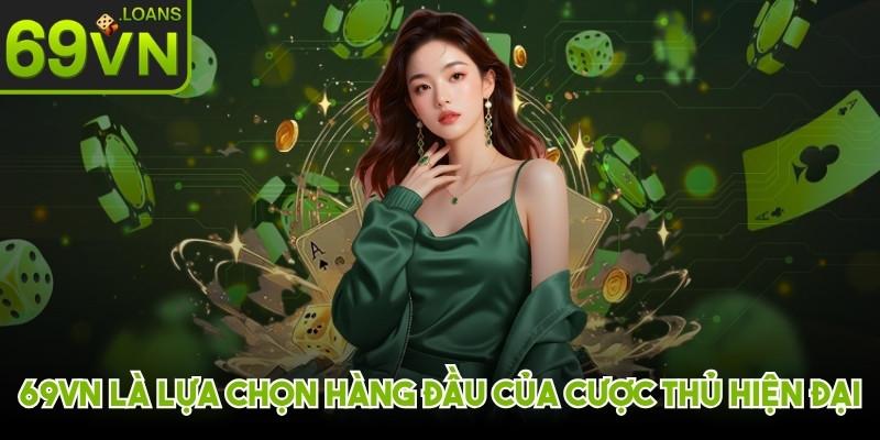 69VN là lựa chọn hàng đầu của cộng đồng cược thủ hiện đại