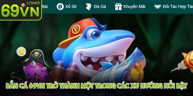 Bắn cá 69VN trở thành một trong các xu hướng giải trí nổi bật