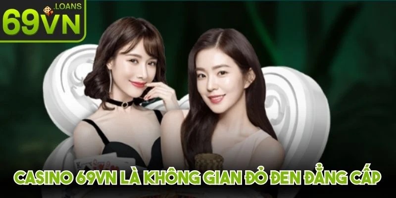 Casino 69VN là không gian đỏ đen đẳng cấp, tân tiến bậc nhất