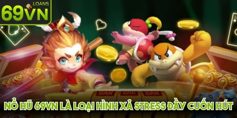 Nổ hũ 69VN là loại hình xả stress đầy cuốn hút, phong phú chủ đề