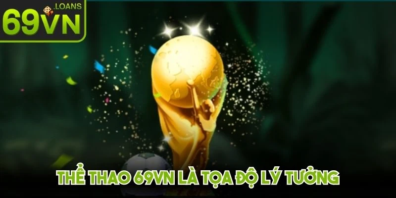 Thể thao 69VN là tọa độ lý tưởng giúp người hâm mộ thỏa đam mê